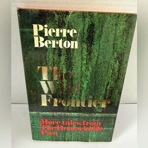The Wild Frontier, More Tales from The Remarkable Past by Pierre Berton.